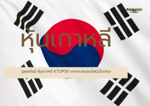 หุ้นเกาหลี ดูผลดัชนี หุ้นเกาหลี KTOP30 แทงหวยออนไลน์เว็บตรง